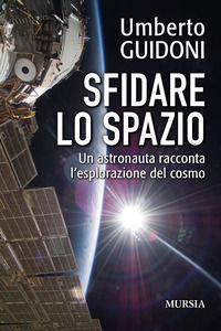 9788842567059 - Sfidare lo spazio. Un astronauta racconta l'esplorazione del cosmo