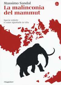 9788842826507 - La malinconia del mammut. Specie estinte e come riportarle in vita