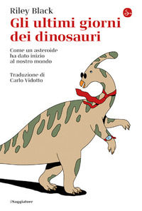 9788842832751 - Gli ultimi giorni dei dinosauri. Come un asteroide ha dato inizio al nostro mondo