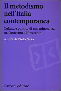 9788843067398 - Il metodismo nell'Italia contemporanea. Cultura e politica di una minoranza tra Ottocento e Novecento