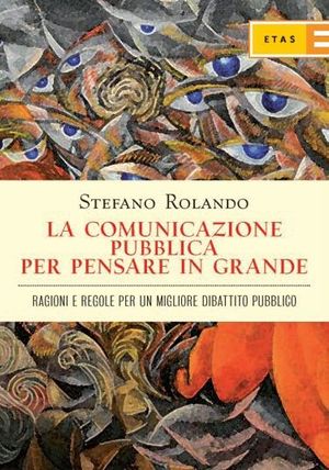 9788845316340 - La comunicazione pubblica per una grande società. Ragioni e regole per un migliore dibattito pubblico