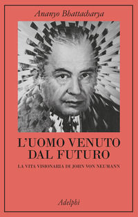 9788845938801 - L'uomo venuto dal futuro. La vita visionaria di John Von Neumann