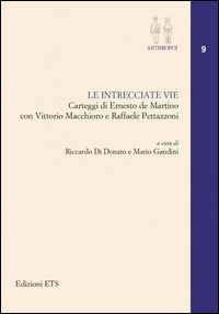 9788846742667 - Le intrecciate vie. Carteggi di Ernesto De Martino con Vittorio Macchioro e Raffaele Pettazzoni