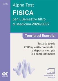 Alpha Test. Fisica per il semestre filtro di medicina 2026-2027. Teoria ed esercizi. Con piattaforma digitale e simulato