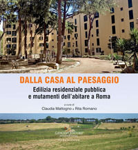 9788849237856 - Dalla casa al paesaggio. Edilizia residenziale pubblica e mutamenti dell'abitare a Roma. Ediz. illustrata