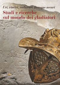 9788849251456 - Studi e ricerche sul mondo dei gladiatori. Uri, vinciri, verberari, ferroque necari