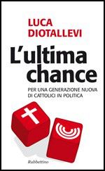 9788849831795 - L'ultima chance. Per una generazione nuova di cattolici in politica