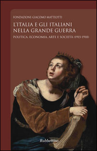 9788849849288 - L'Italia e gli italiani nella Grande Guerra. Politica, economia, arte e società (1915-1918)