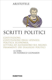 9788849849547 - Scritti politici. Costituzioni, Costituzione degli Ateniesi, Politica, Economia, Lettera ad Alessandro sul Regno, Framme