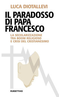 9788849856798 - Il paradosso di papa Francesco. La secolarizzazione tra boom religioso e crisi del cristianesimo