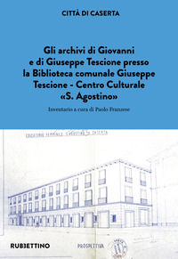 9788849873573 - Gli archivi di Giovanni e di Giuseppe Tescione presso la Biblioteca comunale Giuseppe Tescione Centro Culturale «S. Agos