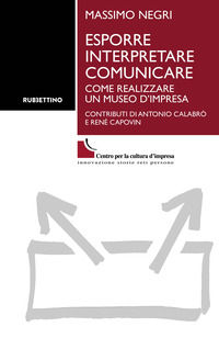 9788849878349 - Esporre interpretare comunicare. Come realizzare un museo d'impresa