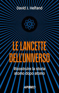 9788850337187 - Le lancette dell'universo. Ricostruire la storia atomo dopo atomo