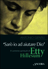 9788851413422 - «Sarò io ad aiutare Dio». Il cammino spirituale di Etty Hillesum