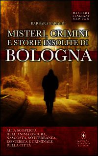 9788854156050 - Misteri, crimini e storie insolite di Bologna. Alla scoperta dell'anima oscura, nascosta, sotterranea, esoterica e crimi