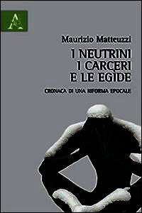 9788854868700 - I neutrini, i carceri e le egìde. Cronaca di una riforma epocale