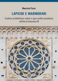 9788855202572 - Lapicidi e marmorari. Scultura architettonica umbra e opus sectile cosmatesco nell'età di Innocenzo III