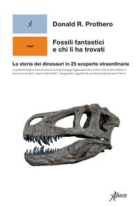 9788855230209 - Fossili fantastici e chi li ha trovati. La storia dei dinosauri in 25 scoperte straordinarie