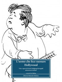 9788855433624 - L'uomo che fece suonare Hollywood. Vita e opere di Erich Wolfgang Korngold attraverso le lettere