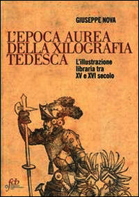 9788855900645 - L'epoca aurea della xilografia tedesca. L'illustrazione libraria tra XV e XVI secolo