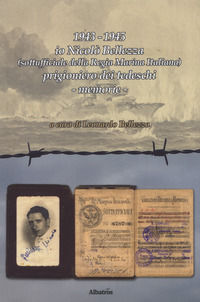 9788856790580 - 1943-1945 io Nicolò Bellezza (sottufficiale della Regia Marina Italiana) prigioniero dei tedeschi