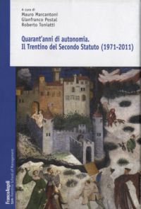 9788856838985 - Quarant'anni di autonomia. Il Trentino del Secondo Statuto (1971-2011)