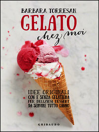 9788858013137 - Gelato chez moi. Idee originali con e senza gelatiera per deliziosi dessert da servire tutto l'anno. Ediz. illustrata