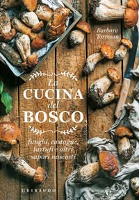 9788858024331 - La cucina del bosco. Funghi, castagne, tartufi e altri sapori nascosti