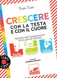 9788858051917 - Crescere con la testa e con il cuore. Ispirato agli insegnamenti di tre grandi maestri: Bowlby, Montessori, Doman