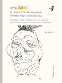 9788859611851 - Francis Bacon. La dissacrazione del corpo umano. Disegni e dipinti a confronto con 35 fisiognimiche di artisti contempor