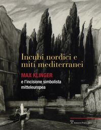 9788859614456 - Incubi nordini e miti mediterranei. Max Klinger e l'incisione simbolista mitteleuropea. Catalogo della mostra