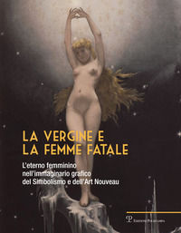 9788859617020 - La vergine e la femme fatale. L'eterno femminino nell'immaginario grafico del simbolismo e dell'art nouveau. Ediz. illus