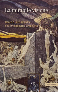 9788859622123 - La mirabile visione. Dante e la Commedia nell'immaginario simbolista