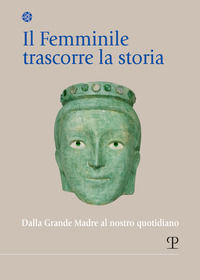 9788859623267 - Il femminile trascorre la storia. Dalla Grande Madre al nostro quotidiano