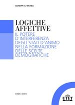 9788860083340 - Logiche affettive. Il potere d'interferenza degli stati d'animo nella formazione delle scelte demografiche