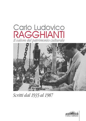 9788860194251 - Carlo Ludovico Ragghianti. Il valore del patrimonio culturale. Scritti dal 1935 al 1987