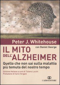 9788860523204 - Il mito dell'Alzheimer. Quello che non sai sulla malattia più temuta del nostro tempo