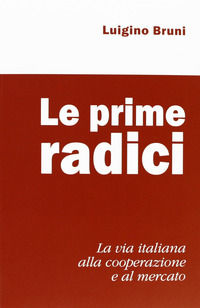 9788860891129 - Le prime radici. La via italiana alla cooperazione e al mercato