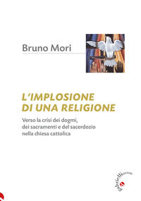 9788860995698 - L'implosione di una religione. Verso la crisi dei dogmi, dei sacramenti e del sacerdozio nella Chiesa cattolica