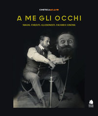 9788862180269 - A me gli occhi. Maghi, forzuti, illusionisti, fachiri e cinema. Ediz. illustrata