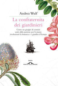 9788862203487 - La confraternita dei giardinieri. Come un gruppo di uomini uniti dalla passione per le piante rivoluzionò la botanica e