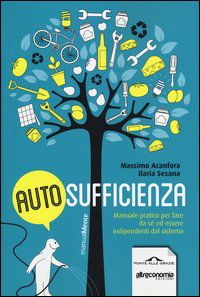 9788862207591 - Autosufficienza. Manuale pratico per fare da sé ed essere indipendenti dal sistema