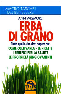 9788862297585 - Erba di grano. Tutto quello che devi sapere su: come coltivarla, le ricette, i benefici per la salute, le proprietà ring