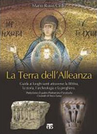 9788862401838 - La terra dell'alleanza. Guida ai luoghi santi attraverso la Bibbia, la storia, l'archeologia e la preghiera