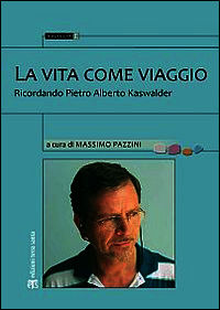 9788862403412 - La vita come viaggio. Ricordando Pietro Alberto Kaswalder