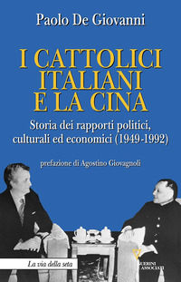 9788862508902 - I cattolici italiani e la Cina. Storia dei rapporti politici, culturali ed economici (1949-1992)