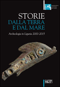 9788863734041 - Storie dalla terra e dal mare. Archeologia in Liguria 2000-2015