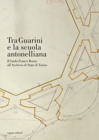 9788863736274 - Tra Guarini e la scuola antonelliana. Il fondo Franco Rosso all'Archivio di Stato di Torino