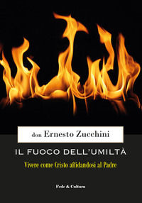 9788864098104 - Il fuoco dell'umiltà. Vivere come Cristo affidandosi al Padre