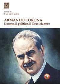 9788864965116 - Armando Corona. L'uomo, il politico, il gran maestro